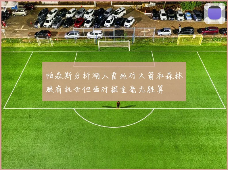 帕森斯分析湖人首轮对火箭和森林狼有机会但面对掘金毫无胜算
