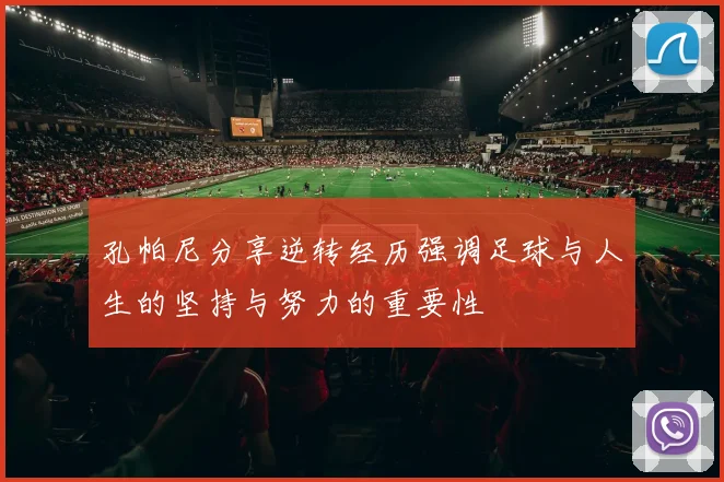孔帕尼分享逆转经历强调足球与人生的坚持与努力的重要性