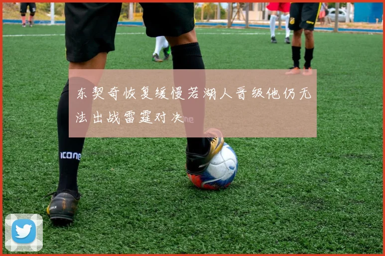 东契奇恢复缓慢若湖人晋级他仍无法出战雷霆对决